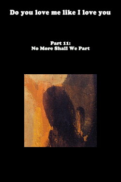 Do You Love Me Like I Love You (Part 11: No More Shall We Part) (2011) Do You Love Me Like I Love You (Part 11: No More Shall We Part) (2011)