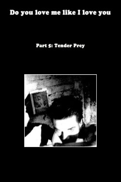 Do You Love Me Like I Love You (Part 5: Tender Prey) (2010)