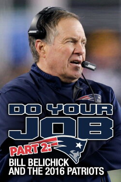 Do Your Job Part II: Bill Belichick and the 2016 Patriots (2017) Do Your Job Part II: Bill Belichick and the 2016 Patriots (2017)