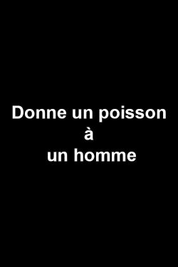Donne un poisson à un homme (2013) Donne un poisson à un homme (2013)