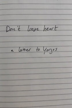 Don't lose heart - a letter to Yorgos (2020)