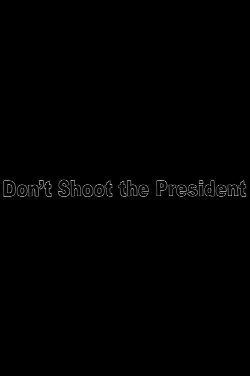 Don’t Shoot The President (2024) Don’t Shoot The President (2024)