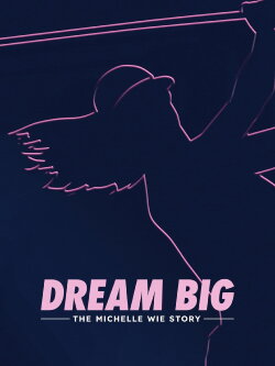 Dream Big: The Michelle Wie Story (2024) Dream Big: The Michelle Wie Story (2024)