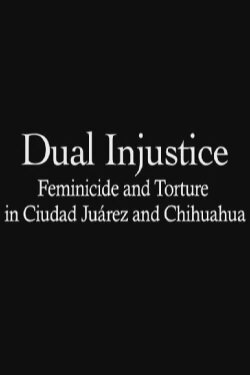 Dual Injustice: Feminicide and Torture in Ciudad Juárez and Chihuahua (2005) Dual Injustice: Feminicide and Torture in Ciudad Juárez and Chihuahua (2005)