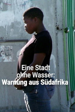 Eine Stadt ohne Wasser: Warnung aus Südafrika (2019)