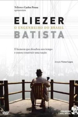 Eliezer Batista - O Engenheiro do Brasil (2009) Eliezer Batista - O Engenheiro do Brasil (2009)