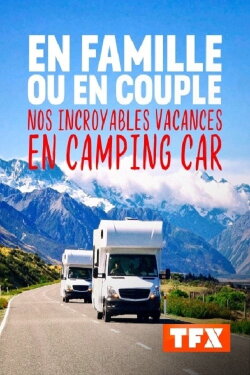 En famille ou en couple Nos incroyables vacances en camping car (2020)