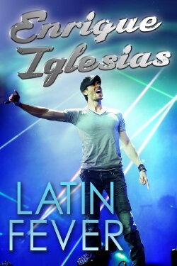 Enrique Iglesias: Latin Fever (2016) Enrique Iglesias: Latin Fever (2016)