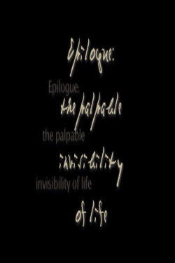 Epilogue: The Palpable Invisibility of Life (2006) Epilogue: The Palpable Invisibility of Life (2006)