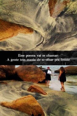 Esse poema vai se chamar: A gente tem mania de só olhar pra frente (2022)