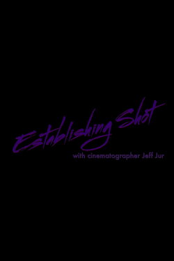 Establishing Shot with Cinematographer Jeff Jur (2021) Establishing Shot with Cinematographer Jeff Jur (2021)