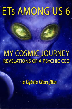 ETs Among Us 6: My Cosmic Journey - Revelations of a Psychic CEO (2020)