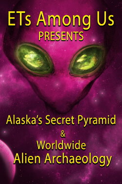 ETs Among Us Presents: Alaska's Secret Pyramid and Worldwide Alien Archaeology (2023) ETs Among Us Presents: Alaska's Secret Pyramid and Worldwide Alien Archaeology (2023)