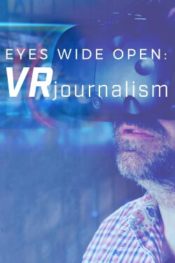 Eyes Wide Open:  VR Journalism (2017)