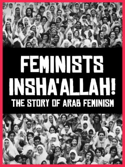 Feminists Insha'allah! The Story of Arab Feminism (2014) Feminists Insha'allah! The Story of Arab Feminism (2014)