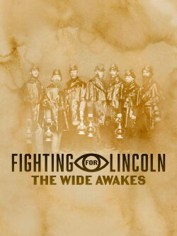 Fighting for Lincoln: The Wide Awakes (2020) Fighting for Lincoln: The Wide Awakes (2020)
