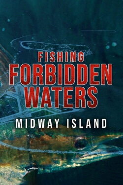 Fishing Forbidden Waters: Midway Island (2021) Fishing Forbidden Waters: Midway Island (2021)