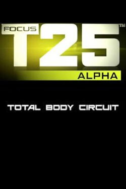 Focus T25: Alpha - Total Body Circuit (2013) Focus T25: Alpha - Total Body Circuit (2013)