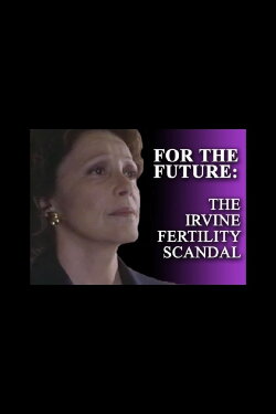 For the Future: The Irvine Fertility Scandal (1996) For the Future: The Irvine Fertility Scandal (1996)