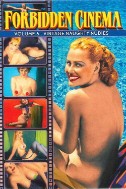 Forbidden Cinema: Volume 6 - Vintage Naughty Nudies (2014)