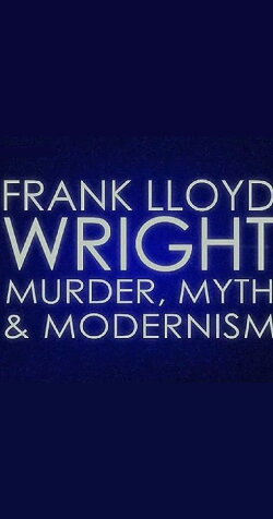 Frank Lloyd Wright: Murder, Myth and Modernism (2005)