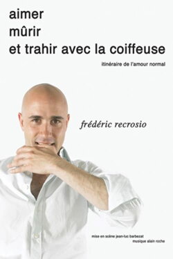 Frédéric Recrosio : Aimer, mûrir et trahir avec la coiffeuse (2009) Frédéric Recrosio : Aimer, mûrir et trahir avec la coiffeuse (2009)