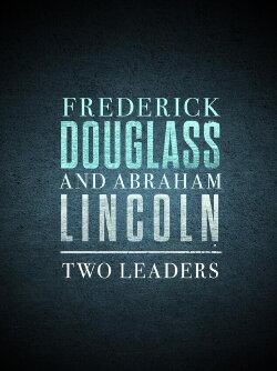 Frederick Douglass and Abraham Lincoln: Two Leaders (2023)