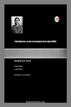 Frida Maestra, el arte al encuentro de la vida (2005) Frida Maestra, el arte al encuentro de la vida (2005)