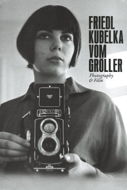 Friedl Kubelka Vom Gröller – Photography and Film (2012)