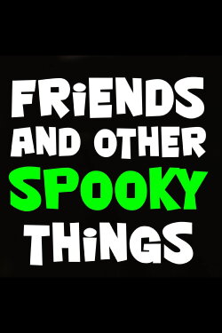 Friends and Other Spooky Things (2018) Friends and Other Spooky Things (2018)