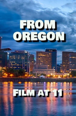 From Oregon, Film at 11 (2017) From Oregon, Film at 11 (2017)