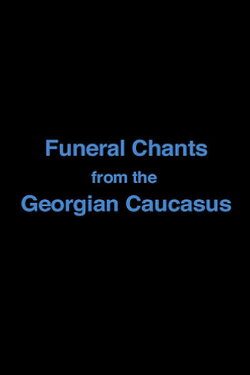 Funeral Chants from the Georgian Caucasus (2007) Funeral Chants from the Georgian Caucasus (2007)