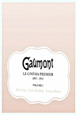 GAUMONT Le Cinéma Premier 1897-1913 Volume 1 (2008) GAUMONT Le Cinéma Premier 1897-1913 Volume 1 (2008)