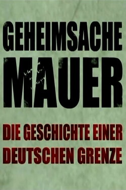 Geheimsache Mauer - Die Geschichte einer deutschen Grenze (2011) Geheimsache Mauer - Die Geschichte einer deutschen Grenze (2011)