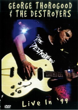 George Thorogood & the Destroyers: Live in '99 (2013) George Thorogood & the Destroyers: Live in '99 (2013)