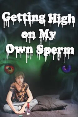Getting High on My Own Sperm (2017) Getting High on My Own Sperm (2017)