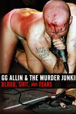 GG Allin & the Murder Junkies: Blood, Shit and Fears (2012) GG Allin & the Murder Junkies: Blood, Shit and Fears (2012)