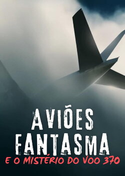 Ghost Planes and the Mysteries of Flight 370 (2014) Ghost Planes and the Mysteries of Flight 370 (2014)