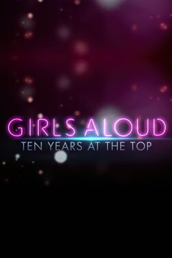 Girls Aloud: Ten Years at the Top (2012) Girls Aloud: Ten Years at the Top (2012)