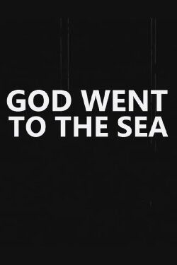 God Went to the Sea (2017) God Went to the Sea (2017)