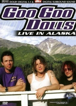 Goo Goo Dolls: Live In Alaska (2002) Goo Goo Dolls: Live In Alaska (2002)