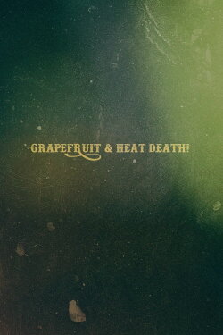 Grapefruit & Heat Death! (2020) Grapefruit & Heat Death! (2020)