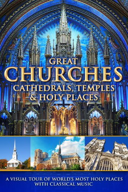 Great Churches, Cathedrals, Temples & Holy Places: A Visual Tour with Classical Music (2016) Great Churches, Cathedrals, Temples & Holy Places: A Visual Tour with Classical Music (2016)
