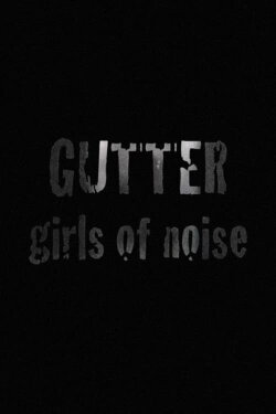 GUTTER: Girls of Noise (2008) GUTTER: Girls of Noise (2008)