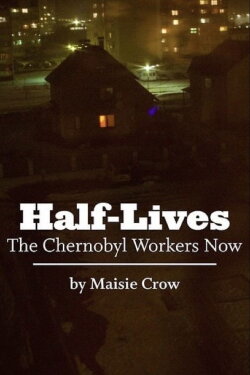 Half-Lives: The Chernobyl Workers Now (2011) Half-Lives: The Chernobyl Workers Now (2011)