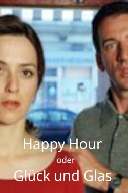 Happy Hour oder Glück und Glas (2005) Happy Hour oder Glück und Glas (2005)