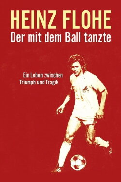 Heinz Flohe - Der mit dem Ball tanzte (2015) Heinz Flohe - Der mit dem Ball tanzte (2015)