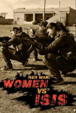 Her War: Women Vs. ISIS (2015) Her War: Women Vs. ISIS (2015)