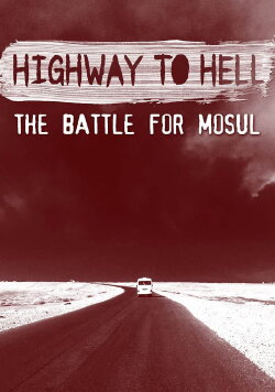 Highway to Hell: The Battle of Mosul (2017) Highway to Hell: The Battle of Mosul (2017)
