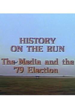 History on the Run: The Media and the '79 Election (1979) History on the Run: The Media and the '79 Election (1979)